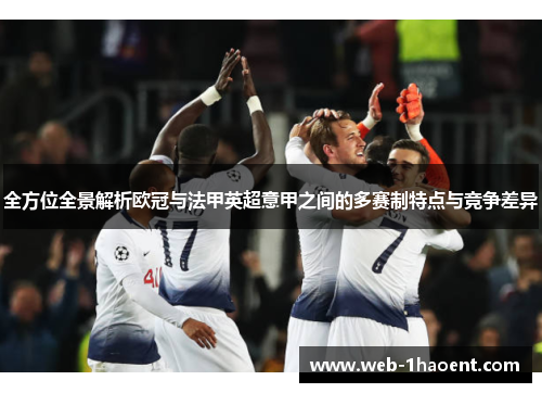 全方位全景解析欧冠与法甲英超意甲之间的多赛制特点与竞争差异