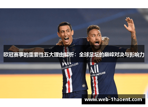 欧冠赛事的重要性五大理由解析：全球足坛的巅峰对决与影响力