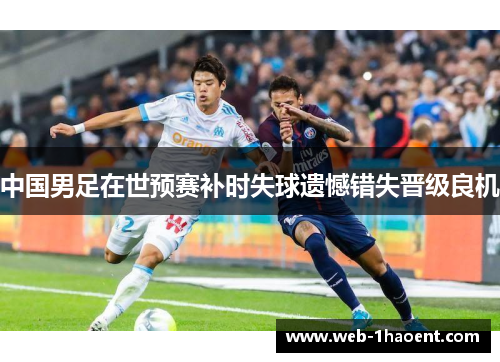 中国男足在世预赛补时失球遗憾错失晋级良机